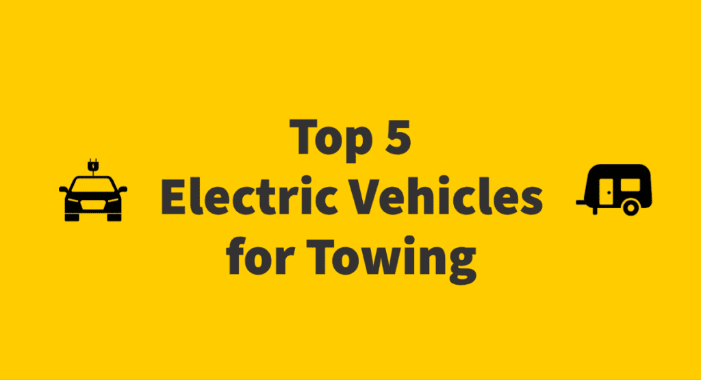 Top 5 Best Electric Vehicles for Towing